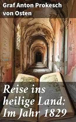 E-Book (epub) Reise ins heilige Land: Im Jahr 1829 von Graf Anton Prokesch von Osten