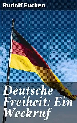 E-Book (epub) Deutsche Freiheit: Ein Weckruf von Rudolf Eucken