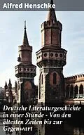 E-Book (epub) Deutsche Literaturgeschichte in einer Stunde - Von den ältesten Zeiten bis zur Gegenwart von Alfred Henschke
