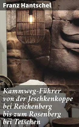 E-Book (epub) Kammweg-Führer von der Jeschkenkoppe bei Reichenberg bis zum Rosenberg bei Tetschen von Franz Hantschel