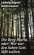 E-Book (epub) Die Berg-Maria, oder: Wer nur den lieben Gott läßt walten von Ludwig August Wollenweber