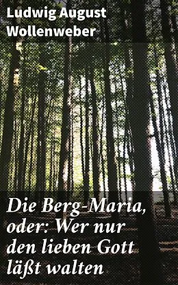 E-Book (epub) Die Berg-Maria, oder: Wer nur den lieben Gott läßt walten von Ludwig August Wollenweber