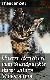 E-Book (epub) Unsere Haustiere vom Standpunkte ihrer wilden Verwandten von Theodor Zell