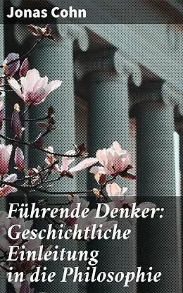 E-Book (epub) Führende Denker: Geschichtliche Einleitung in die Philosophie von Jonas Cohn