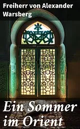 E-Book (epub) Ein Sommer im Orient von Freiherr von Alexander Warsberg