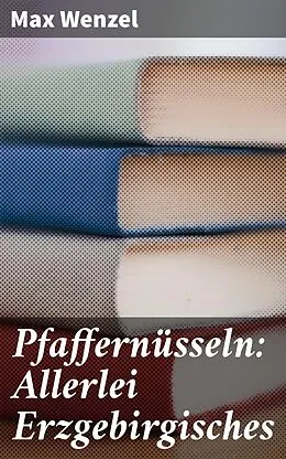 E-Book (epub) Pfaffernüsseln: Allerlei Erzgebirgisches von Max Wenzel