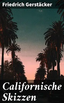 E-Book (epub) Californische Skizzen von Friedrich Gerstäcker