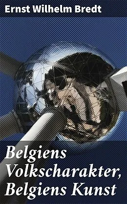E-Book (epub) Belgiens Volkscharakter, Belgiens Kunst von Ernst Wilhelm Bredt