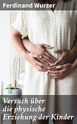 E-Book (epub) Versuch über die physische Erziehung der Kinder von Ferdinand Wurzer