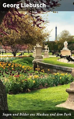 E-Book (epub) Sagen und Bilder aus Muskau und dem Park von Georg Liebusch