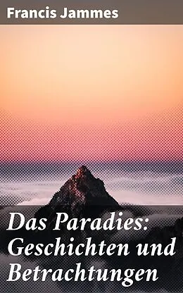 E-Book (epub) Das Paradies: Geschichten und Betrachtungen von Francis Jammes