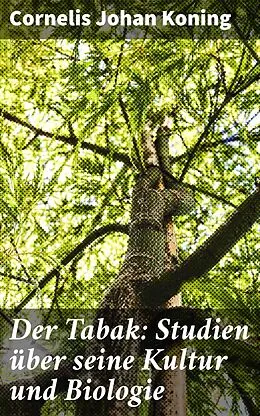 E-Book (epub) Der Tabak: Studien über seine Kultur und Biologie von Cornelis Johan Koning