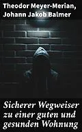 E-Book (epub) Sicherer Wegweiser zu einer guten und gesunden Wohnung von Theodor Meyer-Merian, Johann Jakob Balmer