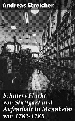 E-Book (epub) Schillers Flucht von Stuttgart und Aufenthalt in Mannheim von 1782-1785 von Andreas Streicher