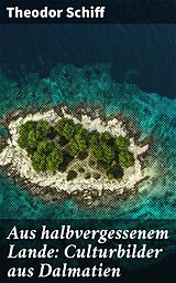 E-Book (epub) Aus halbvergessenem Lande: Culturbilder aus Dalmatien von Theodor Schiff