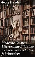 E-Book (epub) Moderne Geister: Literarische Bildnisse aus dem neunzehnten Jahrhundert von Georg Brandes