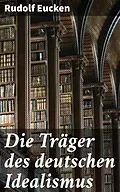 E-Book (epub) Die Träger des deutschen Idealismus von Rudolf Eucken