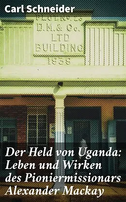 E-Book (epub) Der Held von Uganda: Leben und Wirken des Pioniermissionars Alexander Mackay von Carl Schneider