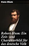 E-Book (epub) Robert Blum: Ein Zeit- und Charakterbild für das deutsche Volk von Hans Blum