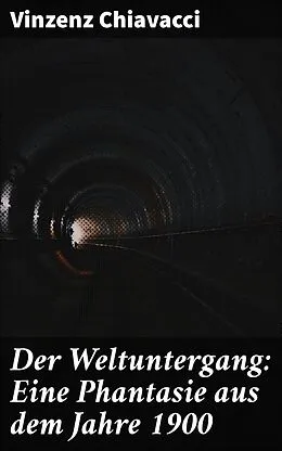 E-Book (epub) Der Weltuntergang: Eine Phantasie aus dem Jahre 1900 von Vinzenz Chiavacci