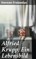 E-Book (epub) Alfried Krupp: Ein Lebensbild von Herman Frobenius