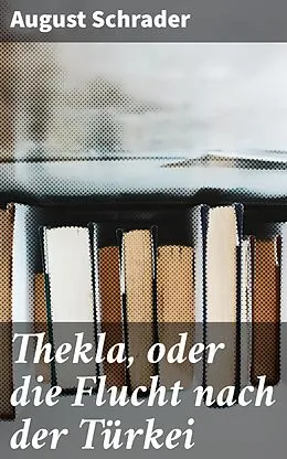 E-Book (epub) Thekla, oder die Flucht nach der Türkei von August Schrader