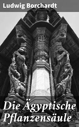 E-Book (epub) Die Ägyptische Pflanzensäule von Ludwig Borchardt
