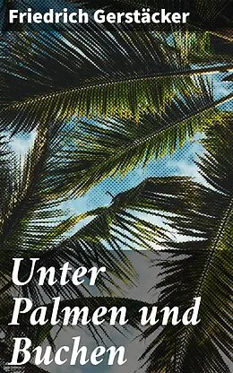 E-Book (epub) Unter Palmen und Buchen von Friedrich Gerstäcker