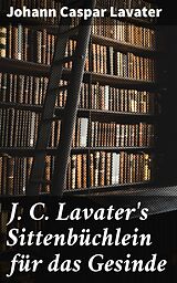E-Book (epub) J. C. Lavater's Sittenbüchlein für das Gesinde von Johann Caspar Lavater