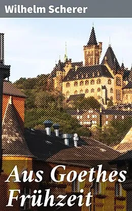 E-Book (epub) Aus Goethes Frühzeit von Wilhelm Scherer