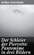 E-Book (epub) Der Schleier der Pierrette: Pantomime in drei Bildern von Arthur Schnitzler