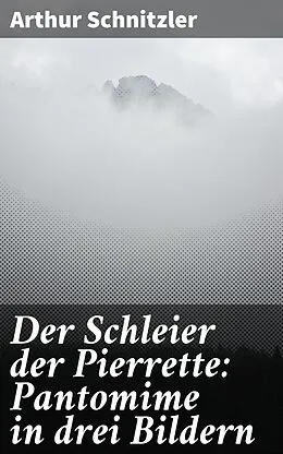 E-Book (epub) Der Schleier der Pierrette: Pantomime in drei Bildern von Arthur Schnitzler