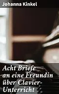 E-Book (epub) Acht Briefe an eine Freundin über Clavier-Unterricht von Johanna Kinkel