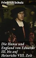 E-Book (epub) Die Hanse und England von Eduards III. bis auf Heinrichs VIII. Zeit von Friedrich Schulz