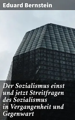 E-Book (epub) Der Sozialismus einst und jetzt Streitfragen des Sozialismus in Vergangenheit und Gegenwart von Eduard Bernstein