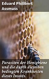 E-Book (epub) Parasiten der Honigbiene und die durch dieselben bedingten Krankheiten dieses Insects. von Eduard Philibert Assmuss