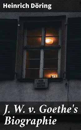 E-Book (epub) J. W. v. Goethe's Biographie von Heinrich Döring