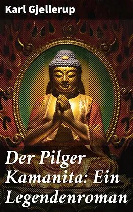 E-Book (epub) Der Pilger Kamanita: Ein Legendenroman von Karl Gjellerup