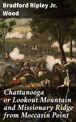 E-Book (epub) Chattanooga or Lookout Mountain and Missionary Ridge from Moccasin Point von Bradford Ripley Jr. Wood