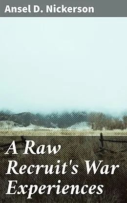 E-Book (epub) A Raw Recruit's War Experiences von Ansel D. Nickerson