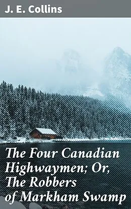 E-Book (epub) The Four Canadian Highwaymen; Or, The Robbers of Markham Swamp von J. E. Collins