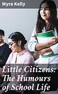 E-Book (epub) Little Citizens: The Humours of School Life von Myra Kelly