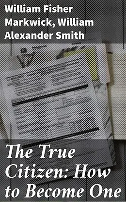 E-Book (epub) The True Citizen: How to Become One von William Fisher Markwick, William Alexander Smith