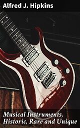 E-Book (epub) Musical Instruments, Historic, Rare and Unique von Alfred J. Hipkins