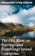 E-Book (epub) The Old Man; or, Ravings and Ramblings round Conistone von Alexander Craig Gibson