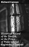 E-Book (epub) Historical Record of the Twelfth, or the Prince of Wales's Royal Regiment of Lancers von Richard Cannon