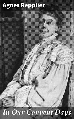 E-Book (epub) In Our Convent Days von Agnes Repplier