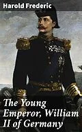 E-Book (epub) The Young Emperor, William II of Germany von Harold Frederic