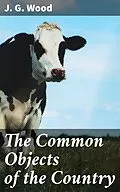 E-Book (epub) The Common Objects of the Country von J. G. Wood