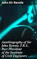 E-Book (epub) Autobiography of Sir John Rennie, F.R.S., Past President of the Institute of Civil Engineers von Sir John Rennie
